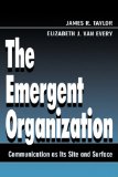 The Emergent Organization: Communication As Its Site and Surface (Routledge Communication Series)