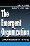 The Emergent Organization: Communication As Its Site and Surface (Routledge Communication Series)