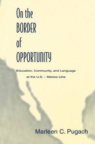 On the Border of Opportunity: Education, Community, and Language at the U.s.-mexico Line (Sociocultural, Political, and Historical Studies in Education)