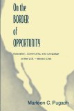 On the Border of Opportunity: Education, Community, and Language at the U.s.-mexico Line (Sociocultural, Political, and Historical Studies in Education)