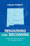 Remaining and Becoming: Cultural Crosscurrents in An Hispano School (Sociocultural, Political, and Historical Studies in Education)