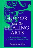 Humor and the Healing Arts: A Multimethod Analysis of Humor Use in Health Care (Routledge Communication Series)