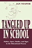 Tangled Up in School: Politics, Space, Bodies, and Signs in the Educational Process (Sociocultural, Political, and Historical Studies in Education)