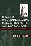 Origins of Mass Communications Research During the American Cold War: Educational Effects and Contemporary Implications (Sociocultural, Political, and Historical Studies in Education)