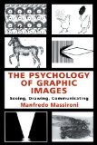 The Psychology of Graphic Images: Seeing, Drawing, Communicating (Volume in the University of Alberta, Department of Psychology, Distinguished Scholar Lecture)