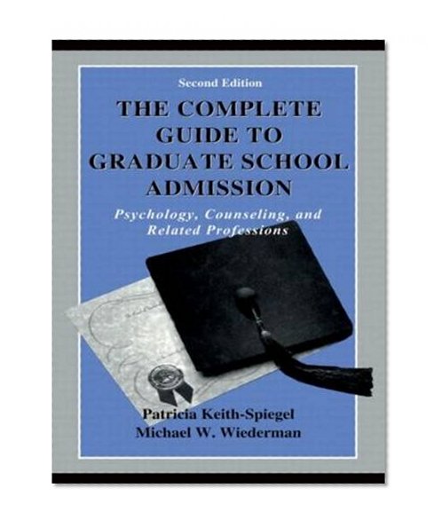 The Complete Guide to Graduate School Admission: Psychology, Counseling, and Related Professions