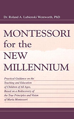 Montessori for the New Millennium: Practical Guidance on the Teaching and Education of Children of All Ages, Based on A Rediscovery of the True Principles and Vision of Maria Montessori