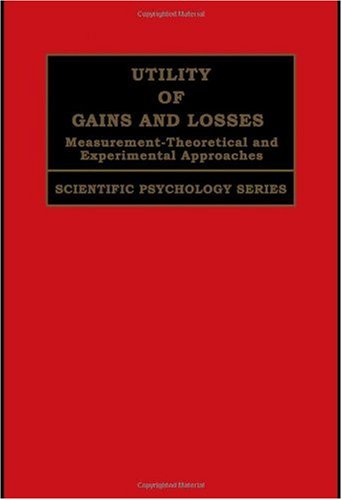 Utility of Gains and Losses: Measurement-Theoretical and Experimental Approaches (Scientific Psychology Series)