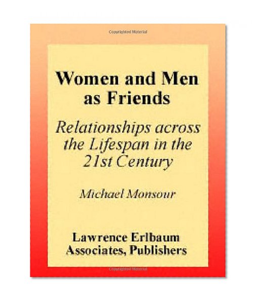 Women and Men As Friends: Relationships Across the Life Span in the 21st Century (LEA's Series on Personal Relationships)