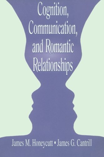Cognition, Communication, and Romantic Relationships (LEA's Series on Personal Relationships)