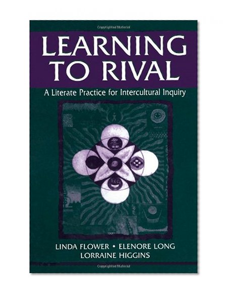 Learning to Rival: A Literate Practice for Intercultural Inquiry (Rhetoric, Knowledge, and Society Series)
