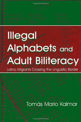 Illegal Alphabets and Adult Biliteracy: Latino Migrants Crossing the Linguistic Border