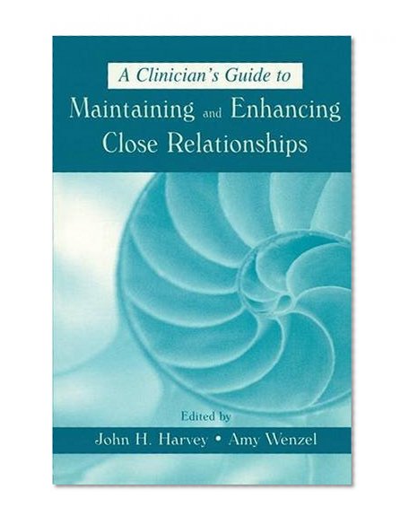 A Clinician's Guide to Maintaining and Enhancing Close Relationships