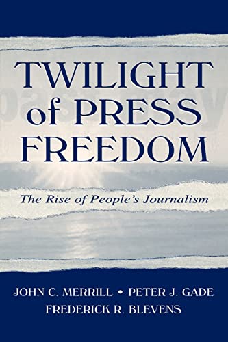 Twilight of Press Freedom: The Rise of People's Journalism (Routledge Communication Series)