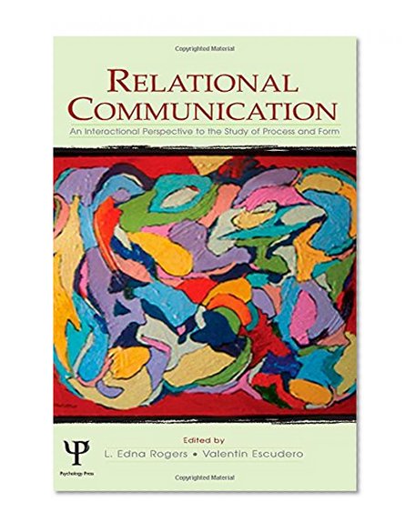 Relational Communication: An Interactional Perspective To the Study of Process and Form (LEA's Series on Personal Relationships)