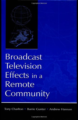 Broadcast Television Effects in A Remote Community (Routledge Communication Series)
