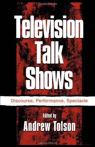 Television Talk Shows: Discourse, Performance, Spectacle (Routledge Communication Series)