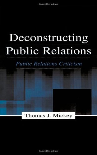 Deconstructing Public Relations: Public Relations Criticism (Routledge Communication Series)