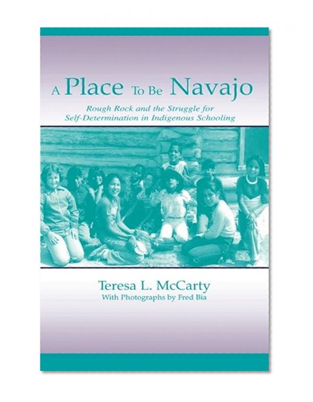 A Place to Be Navajo: Rough Rock and the Struggle for Self-Determination in Indigenous Schooling (Sociocultural, Political, and Historical Studies in Education)