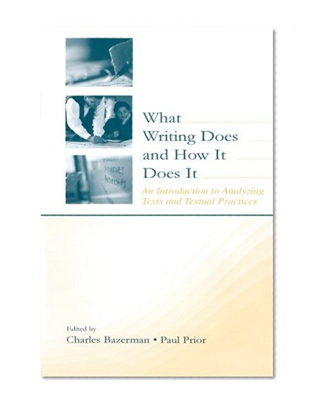 What Writing Does and How It Does It: An Introduction to Analyzing Texts and Textual Practices