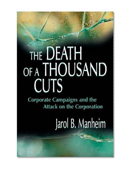 The Death of A Thousand Cuts: Corporate Campaigns and the Attack on the Corporation