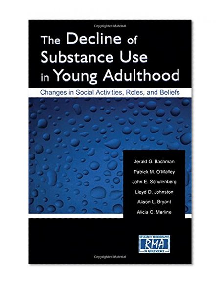 The Decline of Substance Use in Young Adulthood: Changes in Social Activities, Roles, and Beliefs (Research Monographs in Adolescence Series)