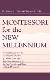 Montessori for the New Millennium: Practical Guidance on the Teaching and Education of Children of All Ages, Based on A Rediscovery of the True Principles and Vision of Maria Montessori