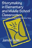 Storymaking in Elementary and Middle School Classrooms: Constructing and Interpreting Narrative Texts