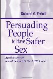 Persuading People To Have Safer Sex: Applications of Social Science To the Aids Crisis (Routledge Communication Series)