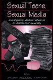 Sexual Teens, Sexual Media: Investigating Media's Influence on Adolescent Sexuality (Routledge Communication Series)