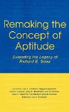 Remaking the Concept of Aptitude: Extending the Legacy of Richard E. Snow (Educational Psychology Series)
