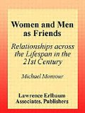 Women and Men As Friends: Relationships Across the Life Span in the 21st Century (LEA's Series on Personal Relationships)