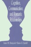 Cognition, Communication, and Romantic Relationships (LEA's Series on Personal Relationships)