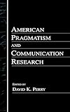 American Pragmatism and Communication Research