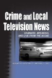 Crime and Local Television News: Dramatic, Breaking, and Live From the Scene (Routledge Communication Series)