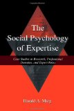 The Social Psychology of Expertise: Case Studies in Research, Professional Domains, and Expert Roles (Expertise: Research and Applications Series)