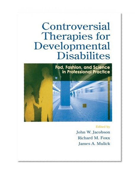 Controversial Therapies for Developmental Disabilities: Fad, Fashion, and Science in Professional Practice