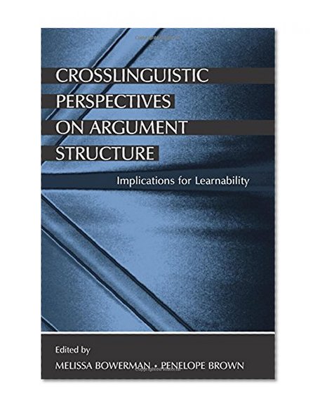 Crosslinguistic Perspectives on Argument Structure: Implications for Learnability