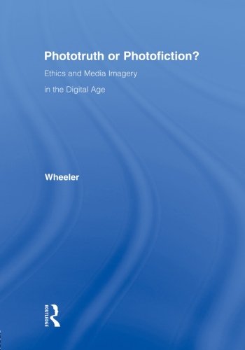 Phototruth Or Photofiction?: Ethics and Media Imagery in the Digital Age