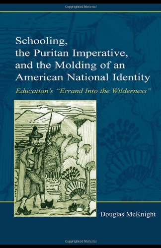 Schooling, the Puritan Imperative, and the Molding of an American National Identity: Education's "Errand Into the Wilderness" (Studies in Curriculum Theory Series)