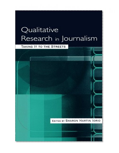 Qualitative Research in Journalism: Taking It to the Streets (Routledge Communication Series)