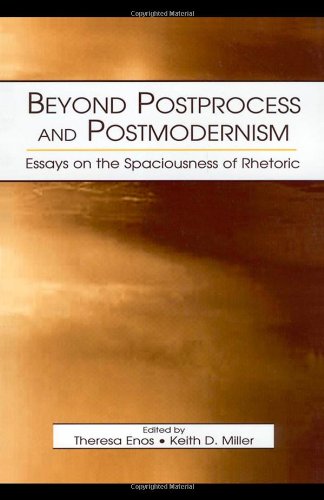 Beyond Postprocess and Postmodernism: Essays on the Spaciousness of Rhetoric
