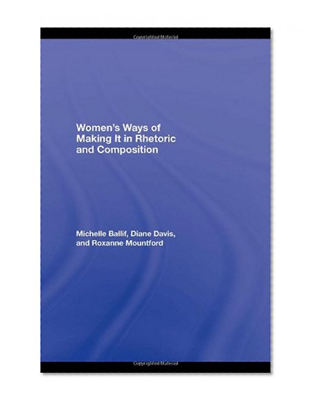 Women's Ways of Making It in Rhetoric and Composition