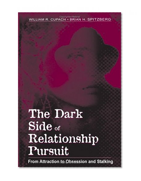 The Dark Side of Relationship Pursuit: From Attraction to Obsession and Stalking
