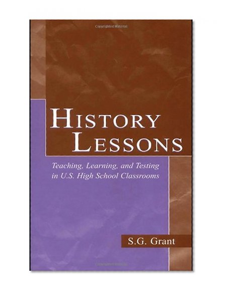 History Lessons: Teaching, Learning, and Testing in U.S. High School Classrooms