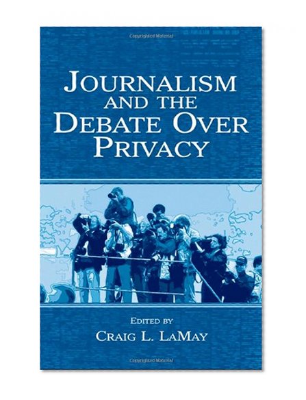 Journalism and the Debate Over Privacy (Lea's Communication (Hardcover))