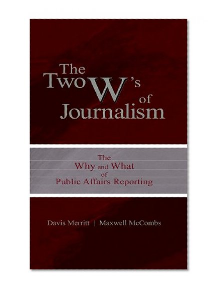The Two W's of Journalism: The Why and What of Public Affairs Reporting (Routledge Communication Series)