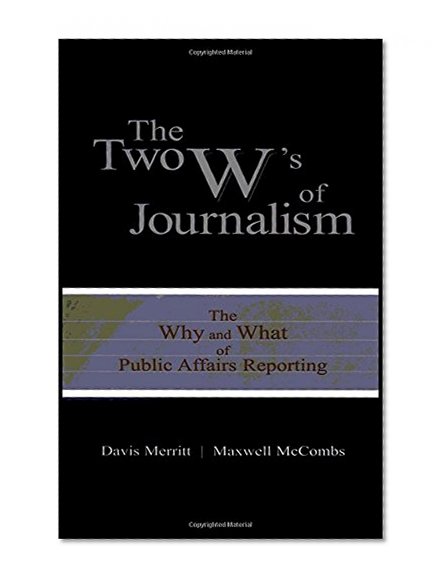 The Two W's of Journalism: The Why and What of Public Affairs Reporting (Routledge Communication Series)