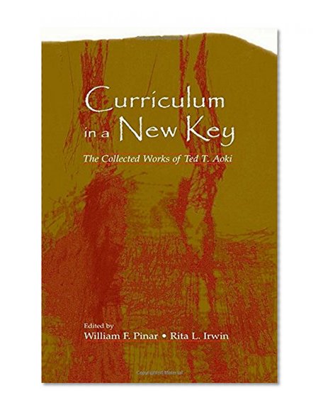 Curriculum in a New Key: The Collected Works of Ted T. Aoki (Studies in Curriculum Theory Series)