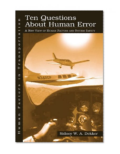 Ten Questions About Human Error: A New View of Human Factors and System Safety (Human Factors in Transportation)